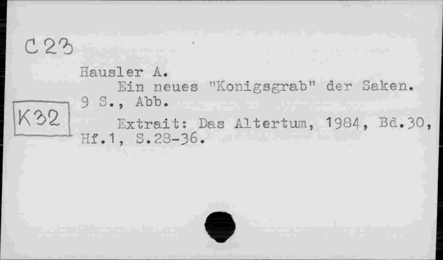 ﻿0
К2>2
Hausler А.
Ein neues "Konigsgrab” der Saken.
9 S. , Abb.
Extrait: Das Altertum, 1984, Bd.3O, Hf.1, S.23-36.